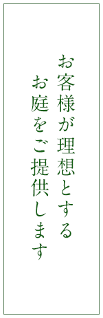 お客様が理想とするお庭をご提供します